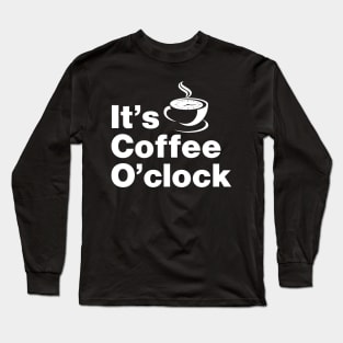 It's Coffee O'clock Long Sleeve T-Shirt